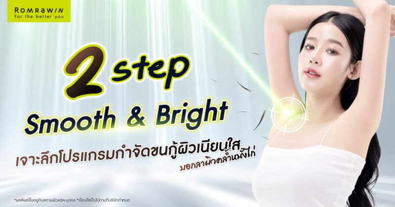 2 Step Smooth & Bright เจาะลึกโปรแกรมกำจัดขนกู้ผิวเนียนใส บอกลาผิวคล้ำหนังไก่