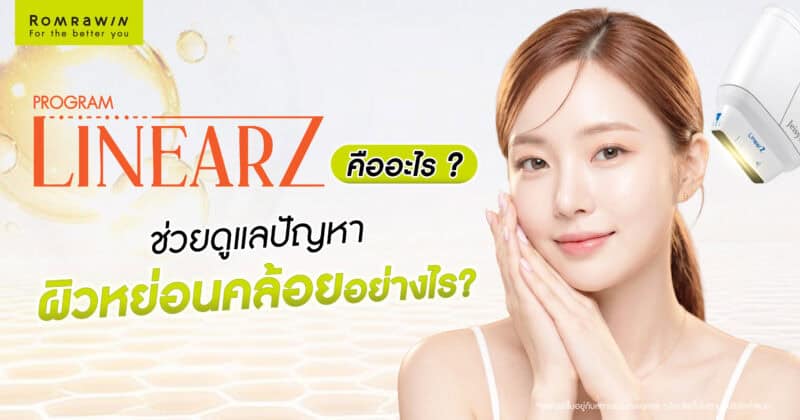 Linear Z คืออะไร? เทคโนโลยียกกระชับผิว ช่วยดูแลปัญหาผิวหย่อนคล้อยอย่างไร